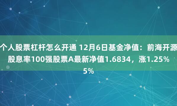 个人股票杠杆怎么开通 12月6日基金净值：前海开源股息率100强股票A最新净值1.6834，涨1.25%