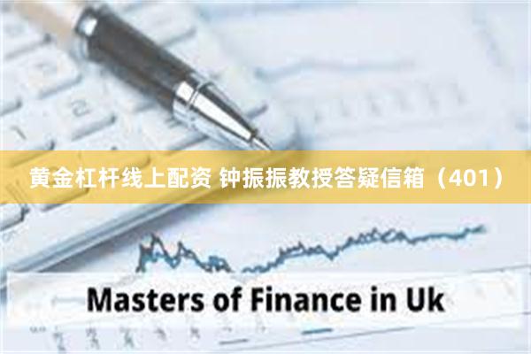 黄金杠杆线上配资 钟振振教授答疑信箱（401）