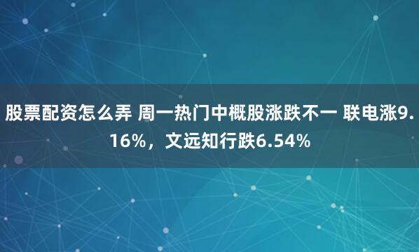 股票配资怎么弄 周一热门中概股涨跌不一 联电涨9.16%，文远知行跌6.54%