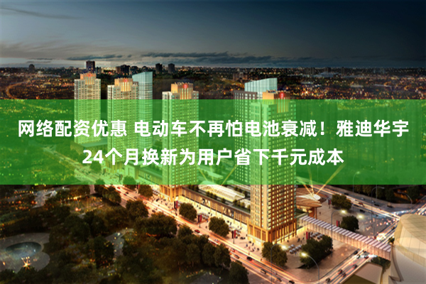 网络配资优惠 电动车不再怕电池衰减！雅迪华宇24个月换新为用户省下千元成本