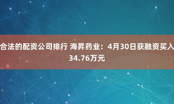合法的配资公司排行 海昇药业：4月30日获融资买入34.76万元