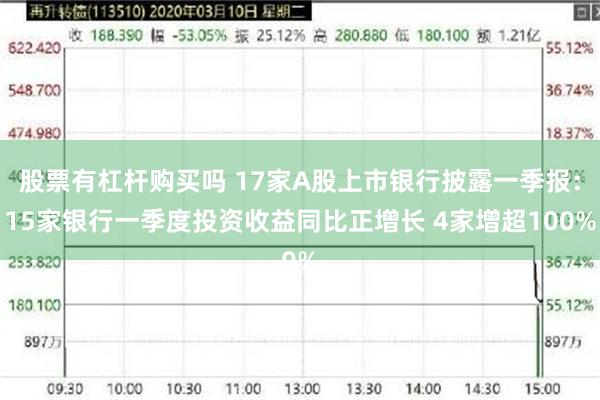 股票有杠杆购买吗 17家A股上市银行披露一季报：15家银行一季度投资收益同比正增长 4家增超100%